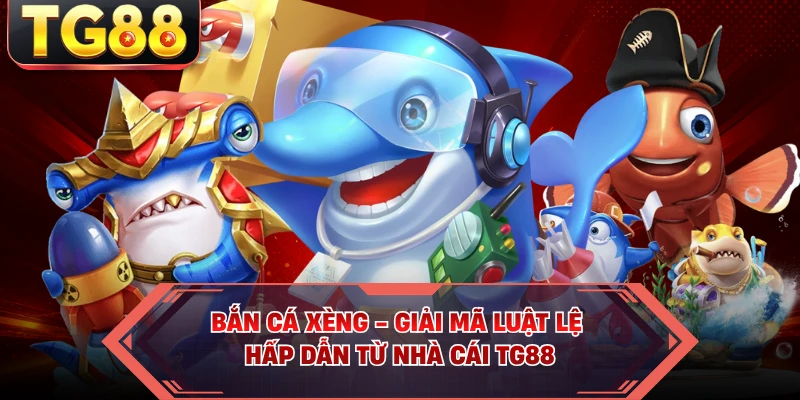 Bắn Cá Xèng - Giải Mã Luật Lệ Hấp Dẫn Từ Nhà Cái TG88