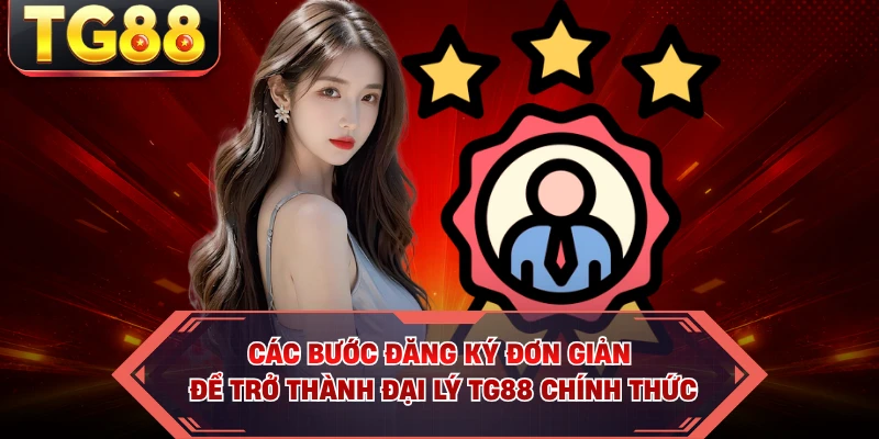 Các bước đăng ký đơn giản để trở thành đại lý TG88 chính thức