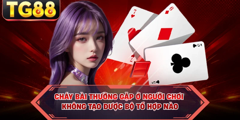 Cháy bài thường gặp ở người chơi không tạo được bộ tổ hợp nào