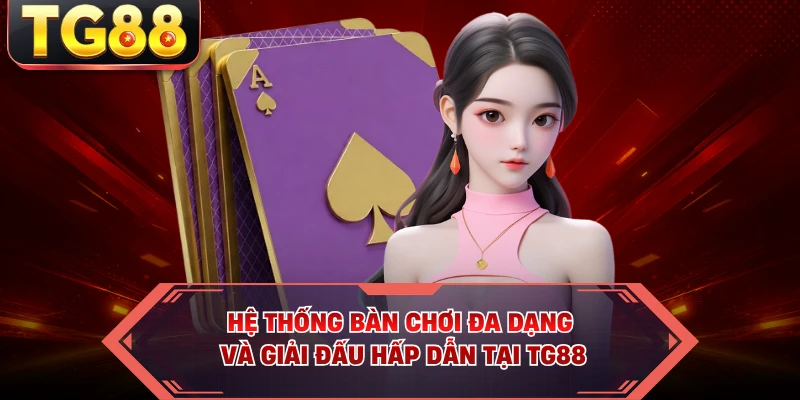 Hệ thống bàn chơi đa dạng và giải đấu hấp dẫn tại TG88