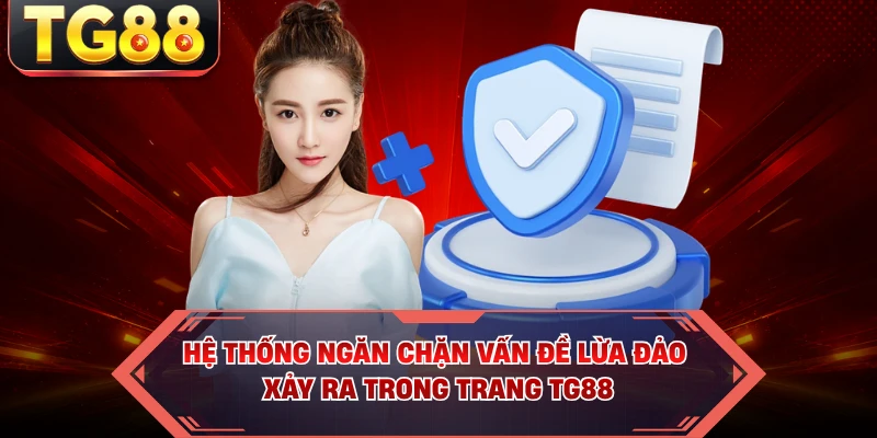 Hệ thống ngăn chặn vấn đề lừa đảo xảy ra trong trang TG88