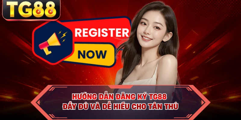 Hướng dẫn đăng ký TG88 đầy đủ và dễ hiểu cho tân thủ