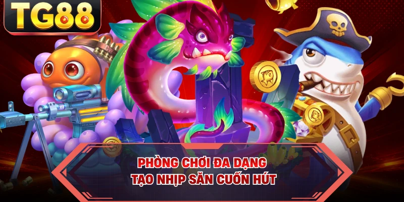 Phòng chơi đa dạng tạo nhịp săn cuốn hút