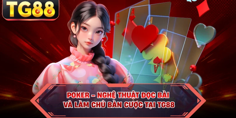 Poker - Nghệ Thuật Đọc Bài Và Làm Chủ Bàn Cược Tại TG88