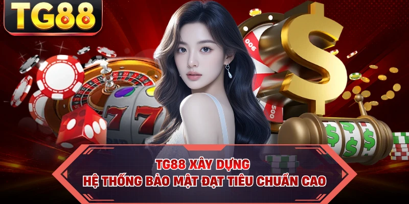 TG88 xây dựng hệ thống bảo mật đạt tiêu chuẩn cao