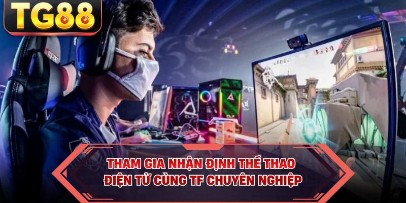 Tham gia nhận định thể thao điện tử cùng TF chuyên nghiệp