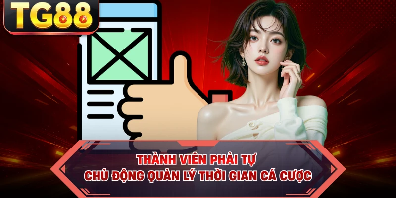 Thành viên phải tự chủ động quản lý thời gian cá cược