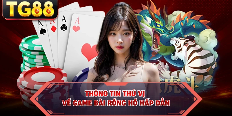 Thông tin thú vị về game bài Rồng Hổ hấp dẫn