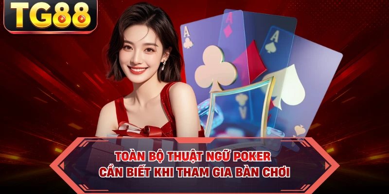 Toàn bộ thuật ngữ poker cần biết khi tham gia bàn chơi