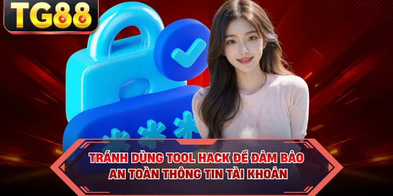 Tránh dùng tool hack để đảm bảo an toàn thông tin tài khoản