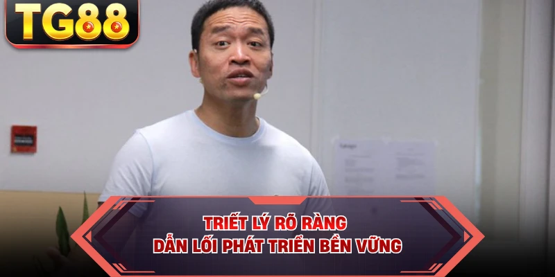 Triết lý rõ ràng dẫn lối phát triển bền vững